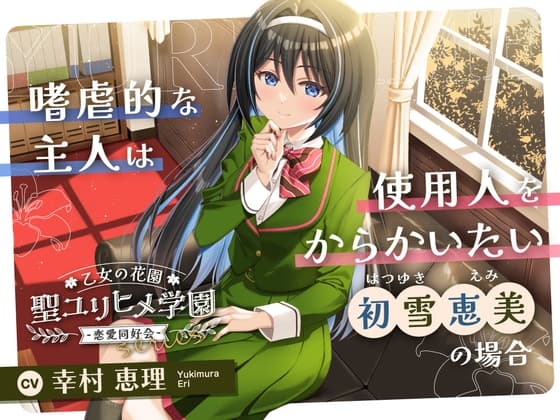 【2026年08月09日迄限定早期購入特典】乙女の花園『聖ユリヒメ学園〜恋愛同好会〜』シリーズ〜嗜虐的な主人は使用人をからかいたい、初雪 恵美の場合~【CV.幸村恵理】